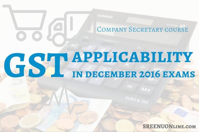 Applicability of GST in CS December 2016 Exams